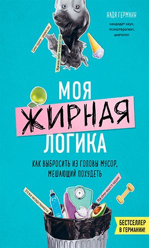 Книга МОЯ ЖИРНАЯ ЛОГИКА. КАК ВЫБРОСИТЬ ИЗ ГОЛОВЫ МУСОР, МЕШАЮЩИЙ ПОХУДЕТЬ